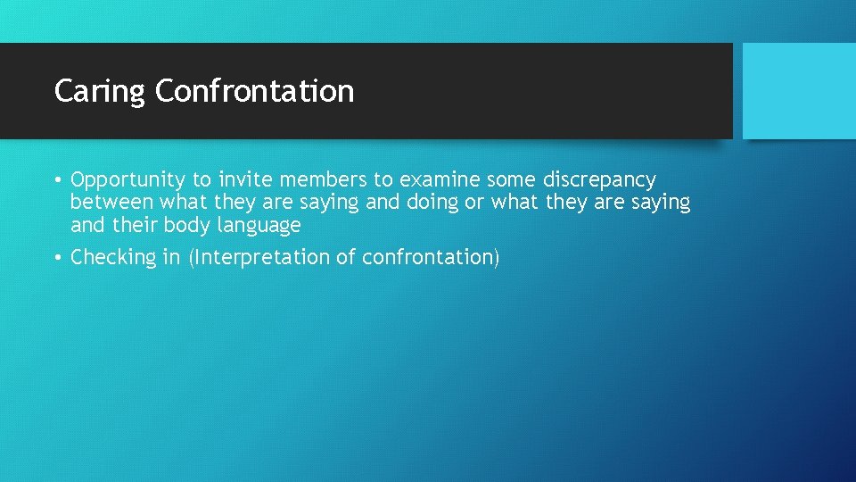 Caring Confrontation • Opportunity to invite members to examine some discrepancy between what they