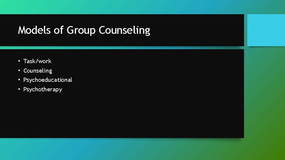 Models of Group Counseling • Task/work • Counseling • Psychoeducational • Psychotherapy 