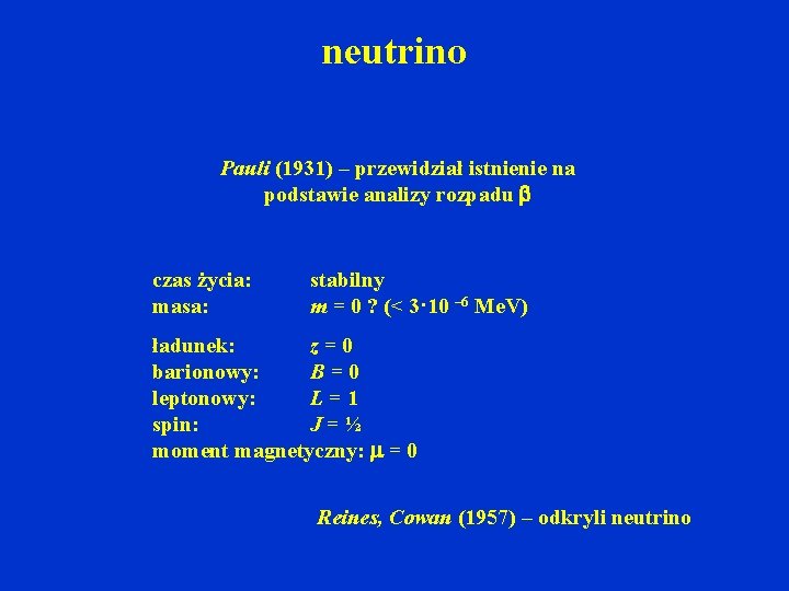 neutrino Pauli (1931) – przewidział istnienie na podstawie analizy rozpadu czas życia: masa: stabilny