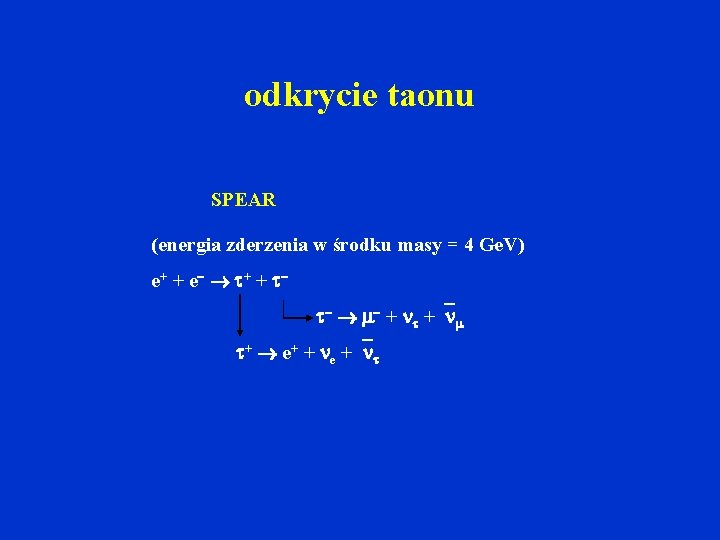 odkrycie taonu SPEAR (energia zderzenia w środku masy = 4 Ge. V) e+ +