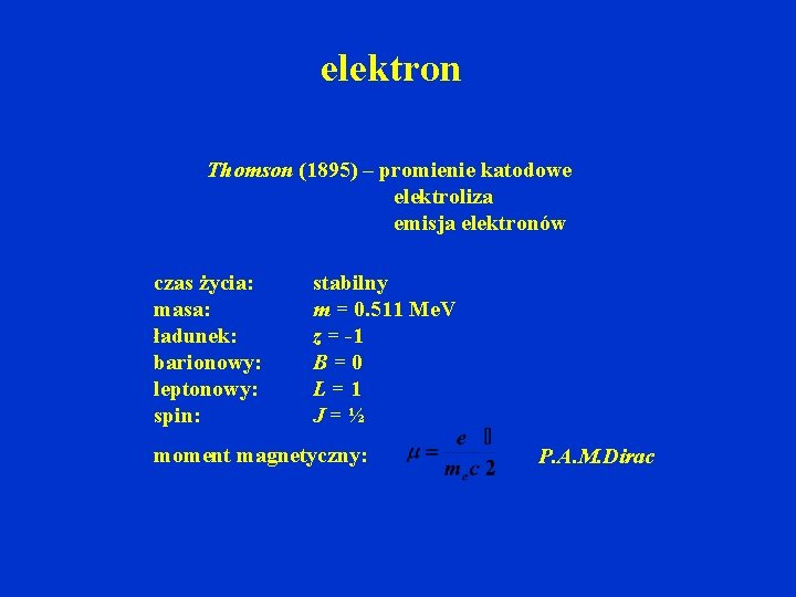 elektron Thomson (1895) – promienie katodowe elektroliza emisja elektronów czas życia: masa: ładunek: barionowy: