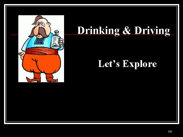 Drinking & Driving Let’s Explore 103 