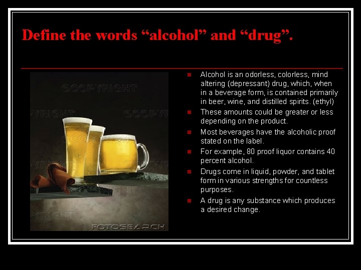 Define the words “alcohol” and “drug”. n n n Alcohol is an odorless, colorless,