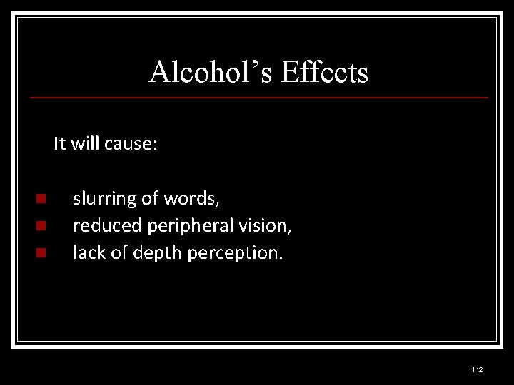 Alcohol’s Effects It will cause: n n n slurring of words, reduced peripheral vision,