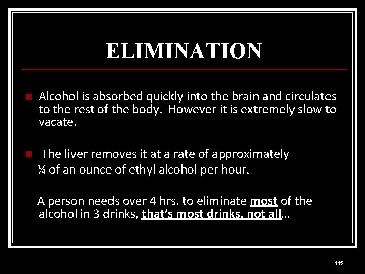 ELIMINATION n Alcohol is absorbed quickly into the brain and circulates to the rest