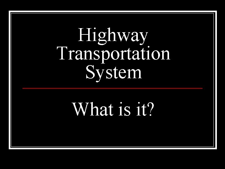 Highway Transportation System What is it? 