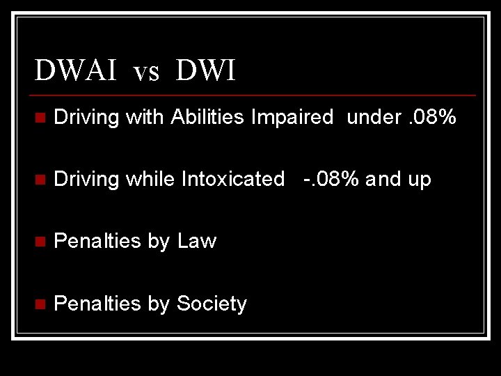 DWAI vs DWI n Driving with Abilities Impaired under. 08% n Driving while Intoxicated