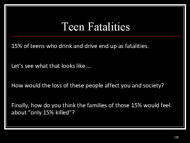 Teen Fatalities 15% of teens who drink and drive end up as fatalities. Let’s