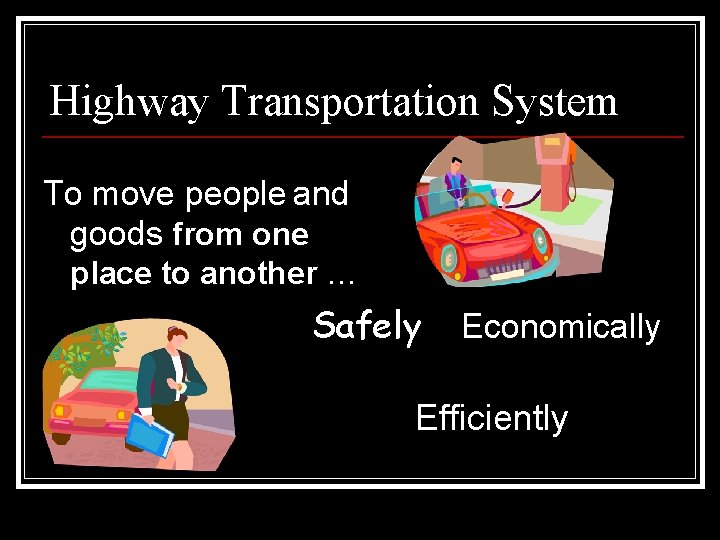 Highway Transportation System To move people and goods from one place to another …