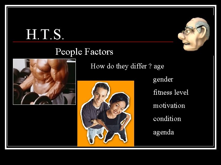 H. T. S. People Factors How do they differ ? age gender fitness level