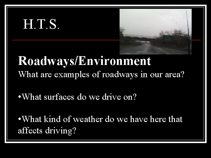 H. T. S. Roadways/Environment What are examples of roadways in our area? • What