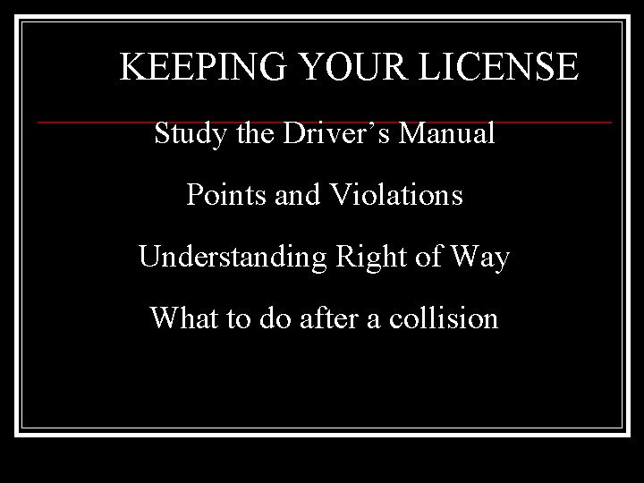 KEEPING YOUR LICENSE Study the Driver’s Manual Points and Violations Understanding Right of Way