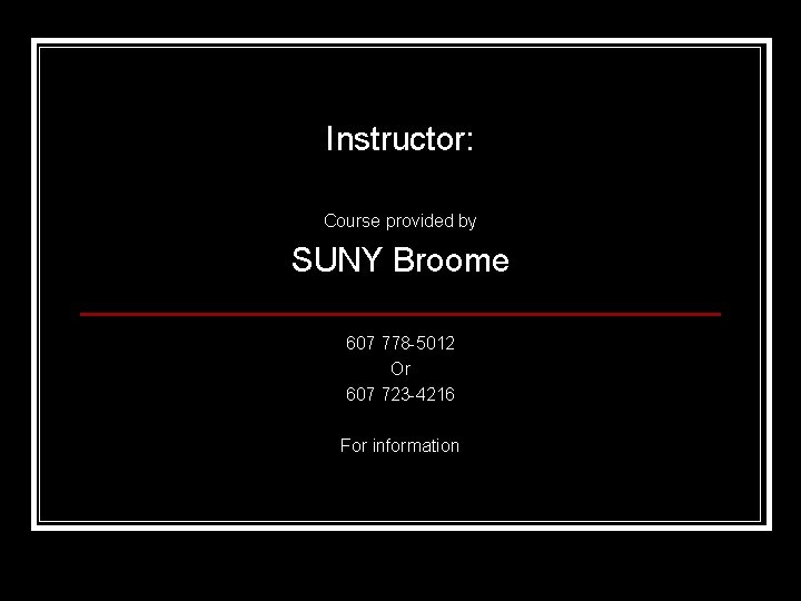 Instructor: Course provided by SUNY Broome 607 778 -5012 Or 607 723 -4216 For