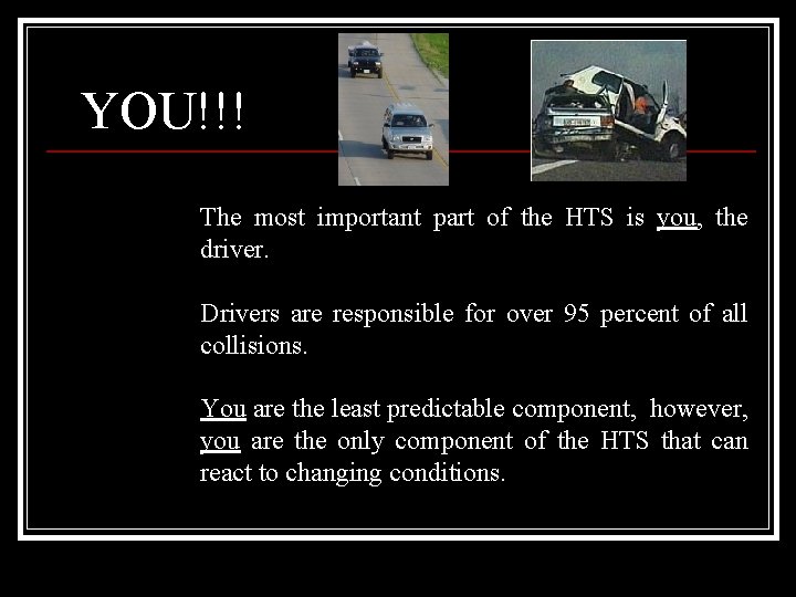 YOU!!! The most important part of the HTS is you, the driver. Drivers are