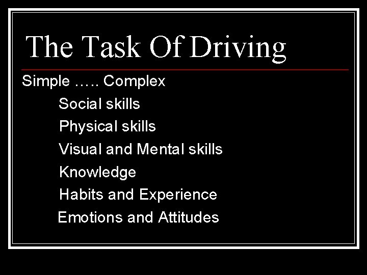 The Task Of Driving Simple …. . Complex Social skills Physical skills Visual and