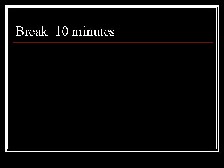 Break 10 minutes 