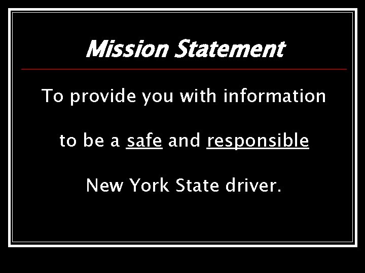 Mission Statement To provide you with information to be a safe and responsible New