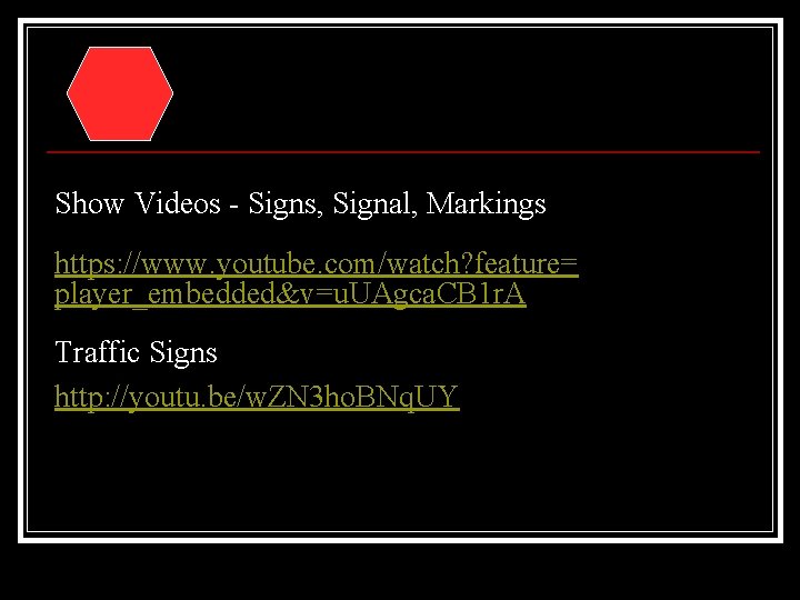 Show Videos - Signs, Signal, Markings https: //www. youtube. com/watch? feature= player_embedded&v=u. UAgca. CB