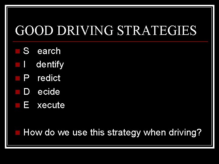 GOOD DRIVING STRATEGIES S earch n I dentify n P redict n D ecide