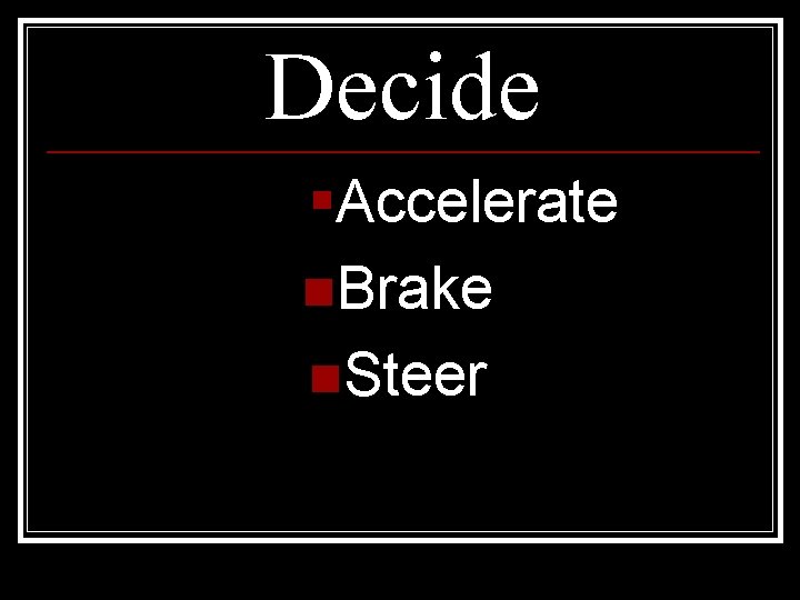 Decide §Accelerate n. Brake n. Steer 