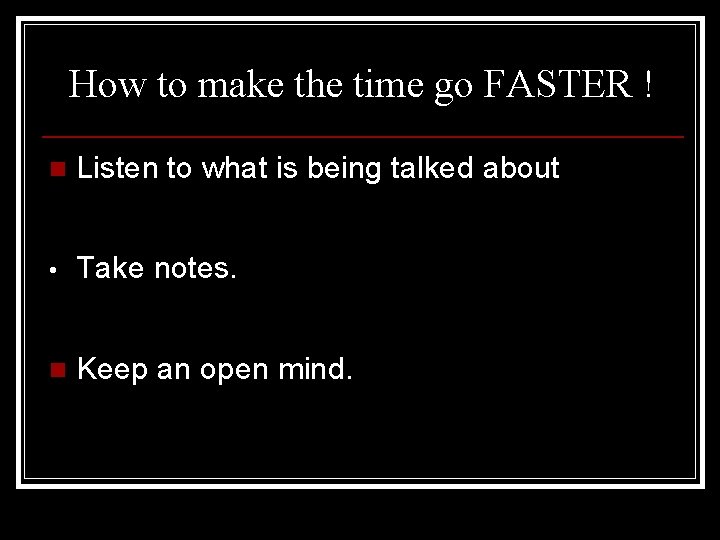 How to make the time go FASTER ! n Listen to what is being