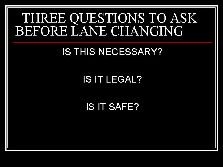 THREE QUESTIONS TO ASK BEFORE LANE CHANGING IS THIS NECESSARY? IS IT LEGAL? IS