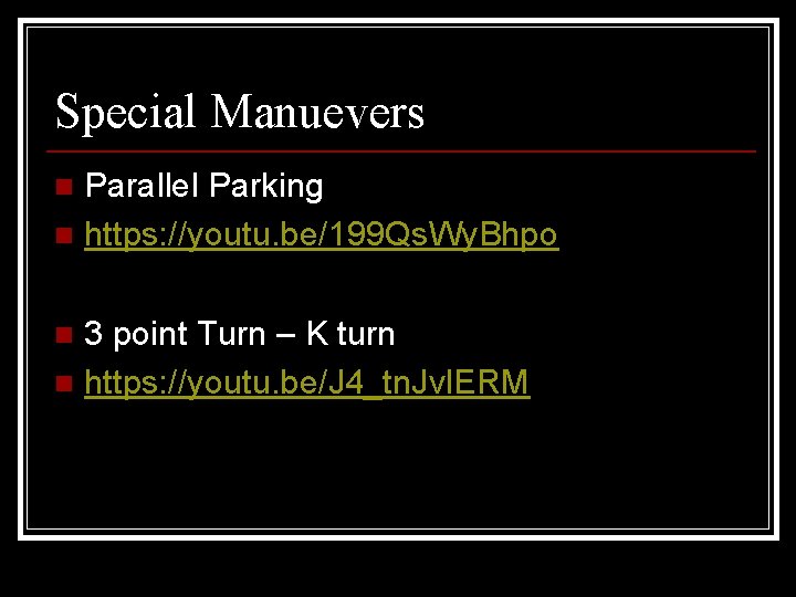 Special Manuevers Parallel Parking n https: //youtu. be/199 Qs. Wy. Bhpo n 3 point