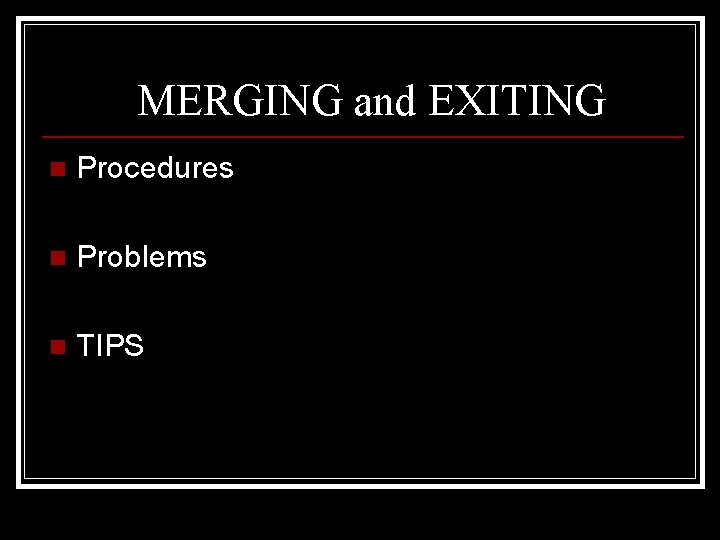 MERGING and EXITING n Procedures n Problems n TIPS 
