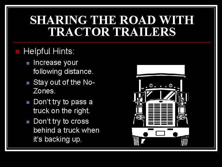 SHARING THE ROAD WITH TRACTOR TRAILERS n Helpful Hints: n n Increase your following