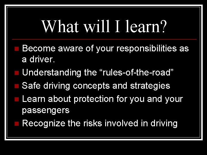 What will I learn? Become aware of your responsibilities as a driver. n Understanding
