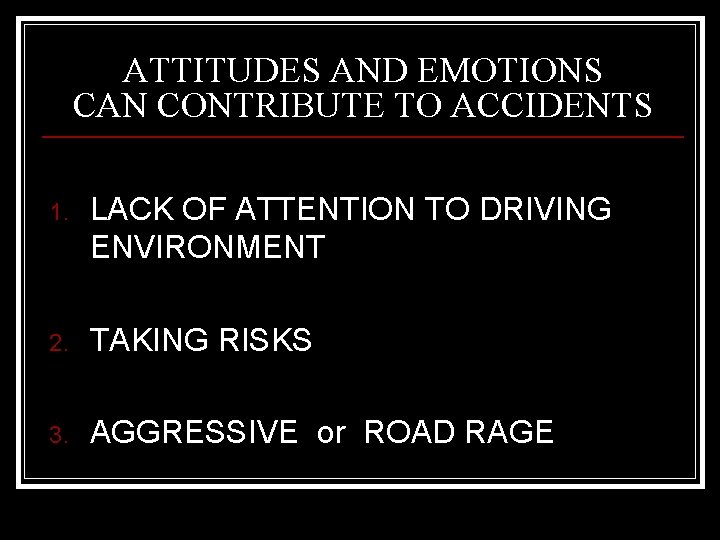 ATTITUDES AND EMOTIONS CAN CONTRIBUTE TO ACCIDENTS 1. LACK OF ATTENTION TO DRIVING ENVIRONMENT