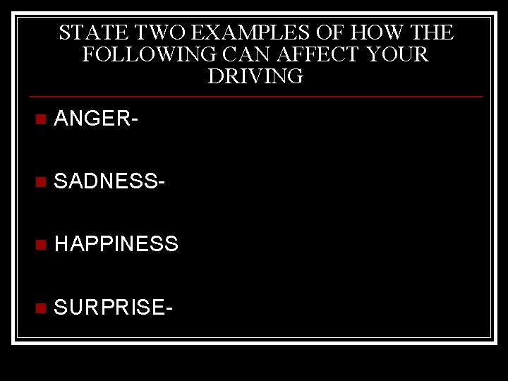 STATE TWO EXAMPLES OF HOW THE FOLLOWING CAN AFFECT YOUR DRIVING n ANGER- n