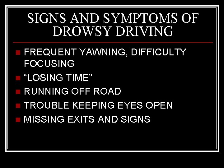 SIGNS AND SYMPTOMS OF DROWSY DRIVING FREQUENT YAWNING, DIFFICULTY FOCUSING n “LOSING TIME” n