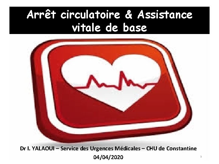 Arrêt circulatoire & Assistance vitale de base Dr I. YALAOUI – Service des Urgences