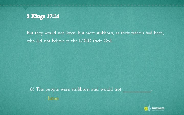 2 Kings 17: 14 But they would not listen, but were stubborn, as their