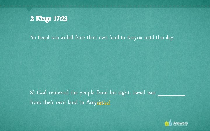 2 Kings 17: 23 So Israel was exiled from their own land to Assyria