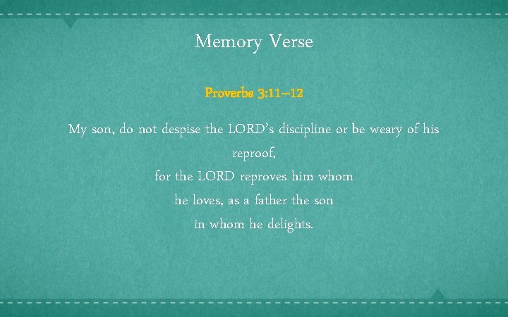 Memory Verse Proverbs 3: 11– 12 My son, do not despise the LORD’s discipline