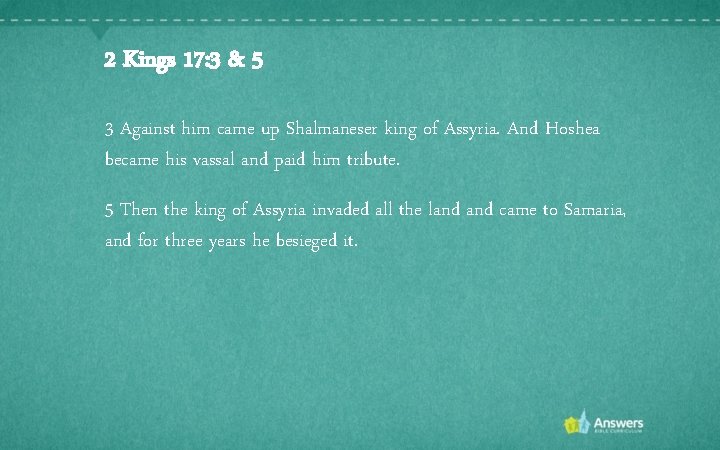 2 Kings 17: 3 & 5 3 Against him came up Shalmaneser king of