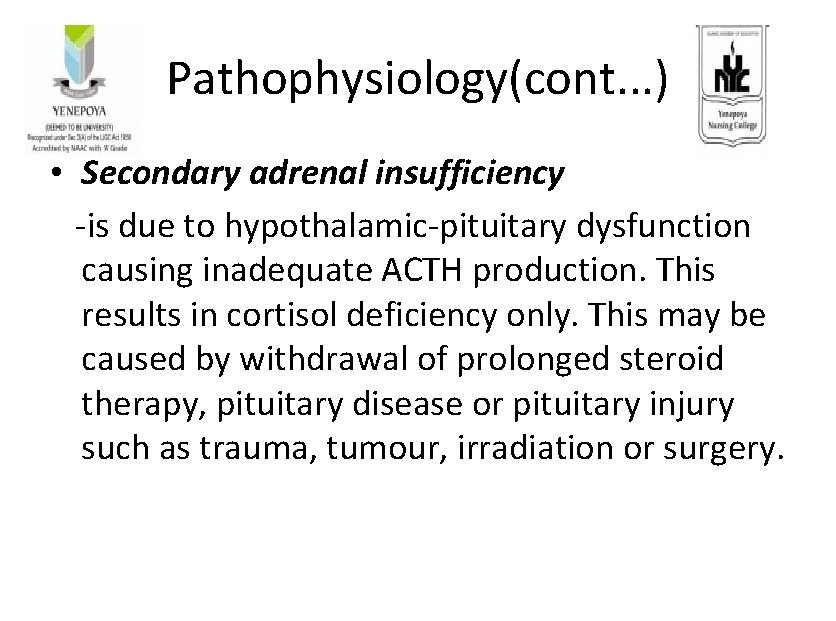 Pathophysiology(cont. . . ) • Secondary adrenal insufficiency -is due to hypothalamic-pituitary dysfunction causing