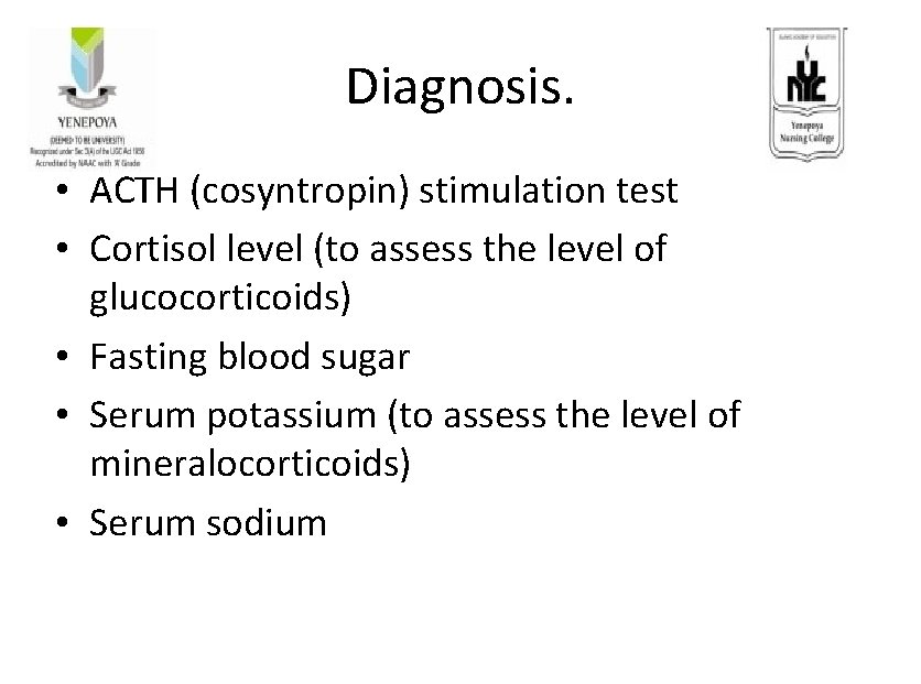 Diagnosis. • ACTH (cosyntropin) stimulation test • Cortisol level (to assess the level of