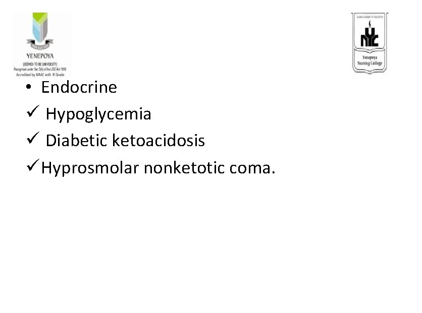  • Endocrine ü Hypoglycemia ü Diabetic ketoacidosis ü Hyprosmolar nonketotic coma. 