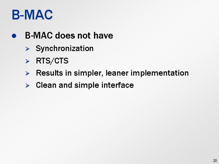 B-MAC l B-MAC does not have Ø Ø Synchronization RTS/CTS Results in simpler, leaner