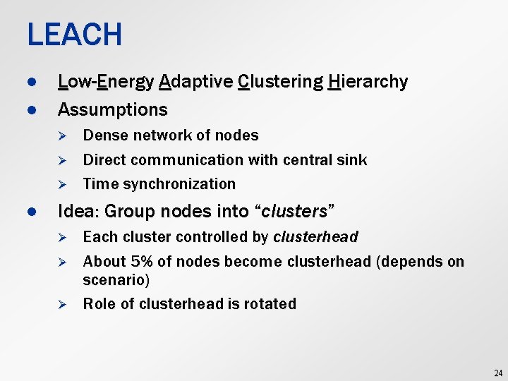LEACH l l Low-Energy Adaptive Clustering Hierarchy Assumptions Ø Ø Ø l Dense network