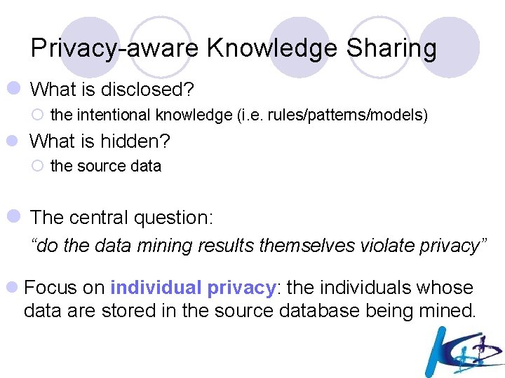 Privacy-aware Knowledge Sharing l What is disclosed? ¡ the intentional knowledge (i. e. rules/patterns/models)