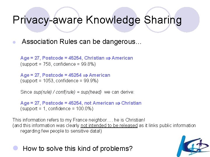 Privacy-aware Knowledge Sharing l Association Rules can be dangerous… Age = 27, Postcode =