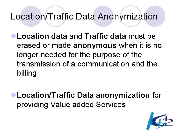 Location/Traffic Data Anonymization l Location data and Traffic data must be erased or made