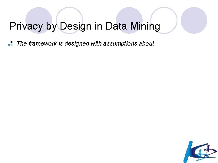 Privacy by Design in Data Mining The framework is designed with assumptions about 