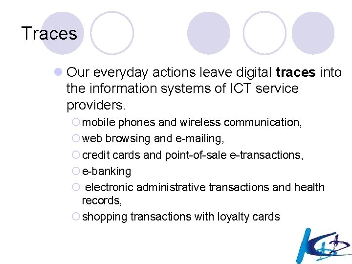 Traces l Our everyday actions leave digital traces into the information systems of ICT