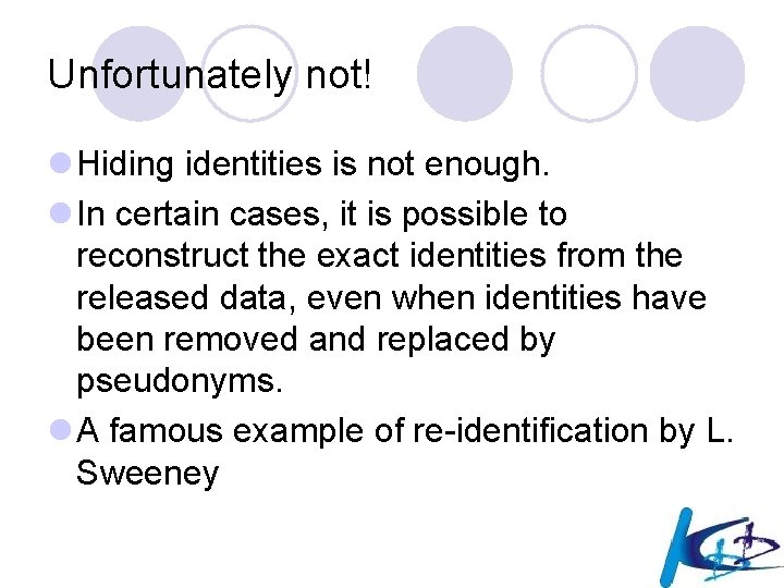 Unfortunately not! l Hiding identities is not enough. l In certain cases, it is