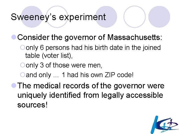 Sweeney’s experiment l Consider the governor of Massachusetts: ¡only 6 persons had his birth